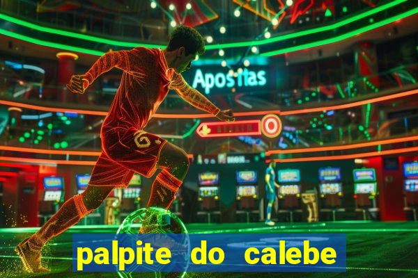 palpite do calebe para hoje